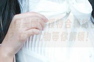 你能想象免费美图和模特合辑结合的效果吗？在爱尤物等你解锁！